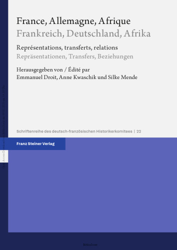 France, Allemagne, Afrique / Frankreich, Deutschland, Afrika: Représentations, transferts, relations / Repräsentationen, Transfers, Beziehungen