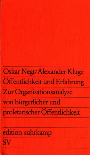 Öffentlichkeit und Erfahrung : zur Organisationsanalyse von bürgerlicher und proletarischer Öffentlichkeit