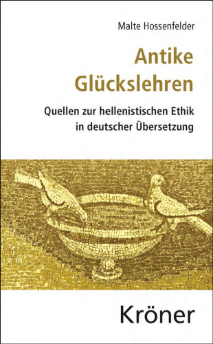 Antike Glückslehren: Quellen zur hellenistischen Ethik in deutscher Übersetzung