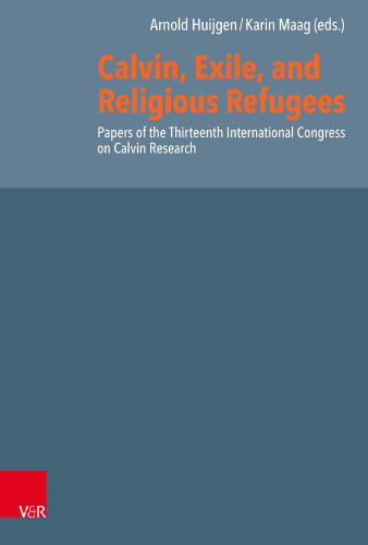 Calvin, Exile, and Religious Refugees: Papers of the Thirteenth International Congress on Calvin Research
