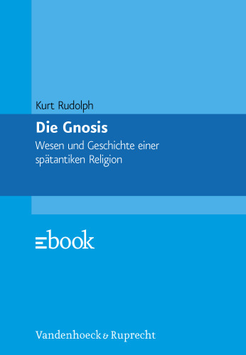 Die Gnosis: Wesen und Geschichte einer spätantiken Religion