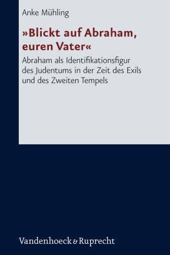 »Blickt auf Abraham, euren Vater«: Abraham als Identifikationsfigur des Judentums in der Zeit des Exils und des Zweiten Tempels
