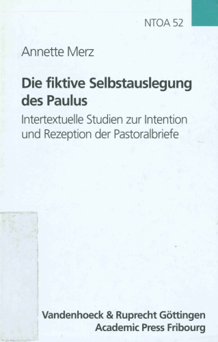 Die fiktive Selbstauslegung des Paulus. Intertextuelle Studien zur Intention und Rezeption der Pastoralbriefe (Novum Testamentum et Orbis Antiquus - Studien zur Umwelt des Neuen Testaments 52)