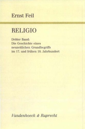 Religio, Band 3. Die Geschichte eines neuzeitlichen Grundbegriffs im 17. und frühen 18. Jahrhundert