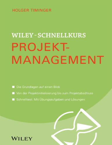 Wiley-Schnellkurs Projektmanagement: Die Grundlagen auf einen Blick. Von den Standards bis zu Kennzahlen. Schnelltest: Mit Übungsaufgaben und Lösungen