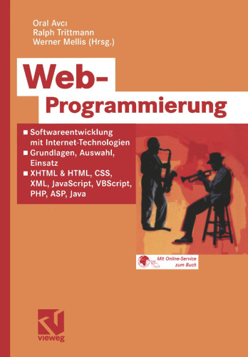 Web-Programmierung: Softwareentwicklung mit Internet-Technologien ¿ Grundlagen, Auswahl, Einsatz ¿ XHTML & HTML, CSS, XML, JavaScript, VBScript, PHP, ASP, Java