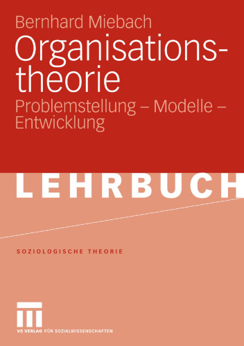 Organisationstheorie: Problemstellung - Modelle - Entwicklung (Soziologische Theorie) (German Edition)