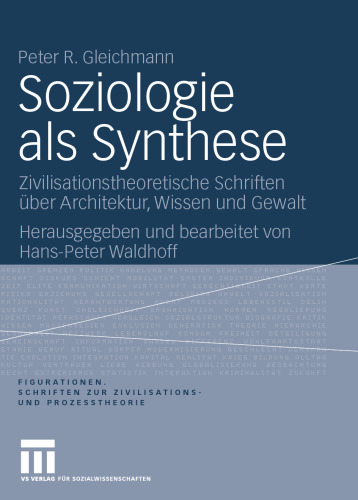Soziologie als Synthese: Zivilisationstheoretische Schriften über Architektur, Wissen und Gewalt (Figurationen. Schriften zur Zivilisations- und Prozesstheorie, 7) (German Edition)