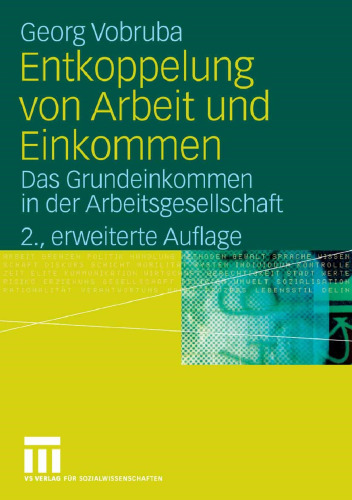 Entkoppelung von Arbeit und Einkommen: Das Grundeinkommen in der Arbeitsgesellschaft (German Edition)