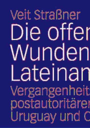 Die offenen Wunden Lateinamerikas: Vergangenheitspolitik im postautoritären Argentinien, Uruguay und Chile (Politik in Afrika, Asien und Lateinamerika) (German Edition)