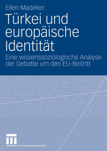 Türkei und europäische Identität: Eine wissenssoziologische Analyse des Diskurses um den EU-Beitritt der Türkei