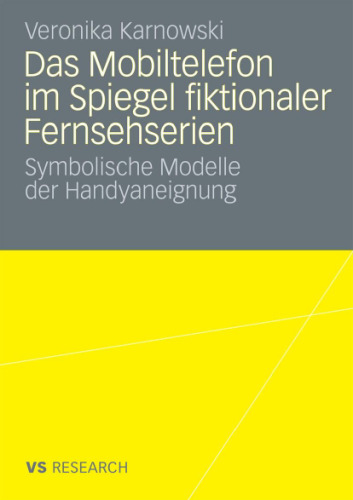 Das Mobiltelefon im Spiegel fiktionaler Fernsehserien: Symbolische Modelle der Handyaneignung (VS Research)