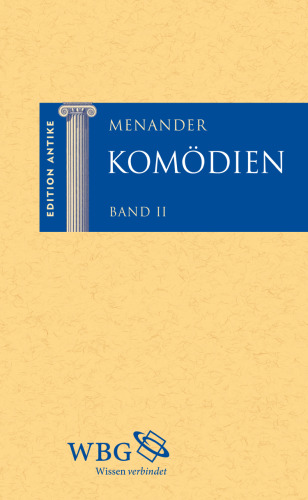 Menander: Komödien, Band II. Misumenos (Der Verhasste), Perikeiromene (Die Geschorene), Samia (Die Samierin), Sikyonioi (Die Sikyonier), Fragmente