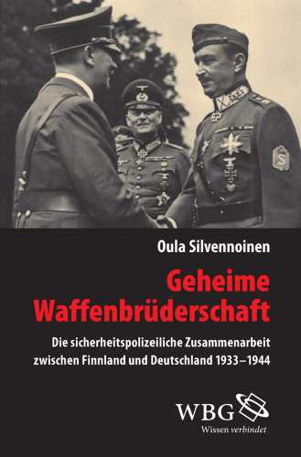 Geheime Waffenbrüderschaft: Die sicherheitspolizeiliche Zusammenarbeit zwischen Finnland und Deutschland 1933-1944