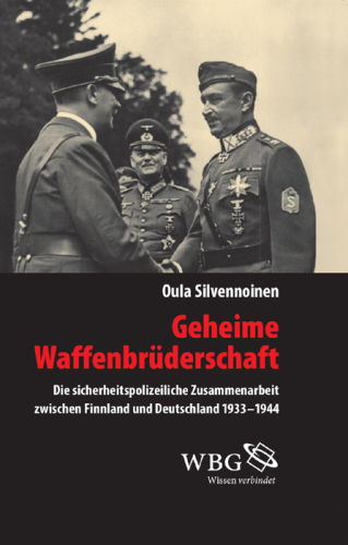 Geheime Waffenbrüderschaft: Die sicherheitspolizeiliche Zusammenarbeit zwischen Finnland und Deutschland 1933-1944