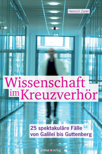 Wissenschaft im Kreuzverhör. 25 spektakuläre Fälle von Galilei bis Guttenberg.