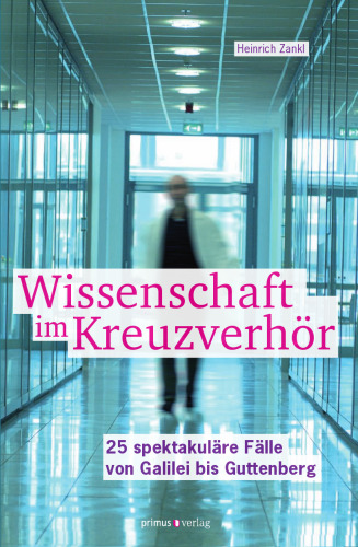 Wissenschaft im Kreuzverhör. 25 spektakuläre Fälle von Galilei bis Guttenberg.