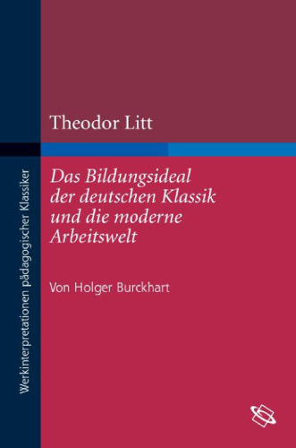 Theodor Litt: Das Bildungsideal der deutschen Klassik und die moderne Arbeitswelt