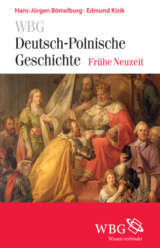 WBG Deutsch-Polnische Geschichte - Frühe Neuzeit: Altes Reich und Alte Republik. Deutsch-polnische Beziehungen und Verflechtungen 1500-1806