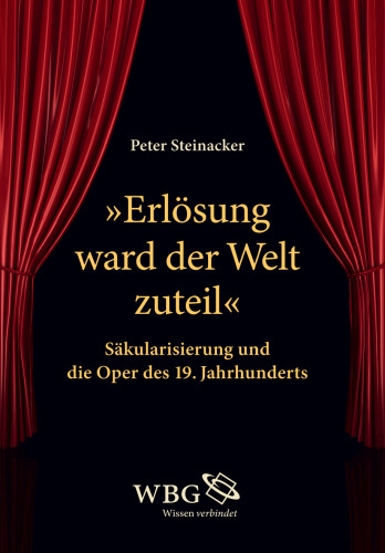 "Erlösung ward der Welt zuteil": Säkularisierung und die Oper des 19. Jahrhunderts