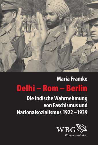 Delhi - Rom - Berlin: Die indische Wahrnehmung von Faschismus und Nationalsozialismus 1922 - 1939