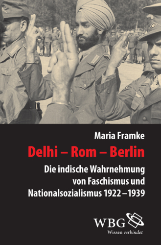 Delhi - Rom - Berlin: Die indische Wahrnehmung von Faschismus und Nationalsozialismus 1922 - 1939