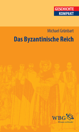 Das Byzantinische Reich: Herausgegeben:Brodersen, Kai; Kintzinger, Martin; Puschner, Uwe; Reinhardt, Volker; Johrendt, Jochen