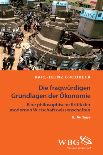 Die fragwürdigen Grundlagen der Ökonomie: Eine philosophische Kritik der modernen Wirtschaftswissenschaften