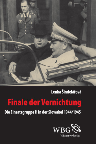 Finale der Vernichtung: Die Einsatzgruppe H in der Slowakei 1944/1945