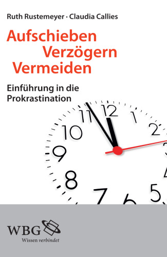 Aufschieben, Verzögern, Vermeiden: Einführung in die Prokrastination