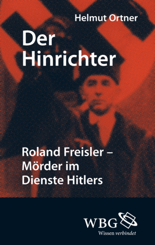 Der Hinrichter: Roland Freisler - Mörder im Dienste Hitlers