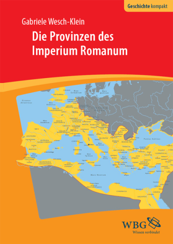 Die Provinzen des Imperium Romanum: Geschichte, Herrschaft, Verwaltung