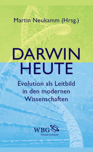 Darwin heute: Evolution als Leitbild in den modernen Wissenschaften