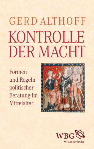 Kontrolle der Macht: Formen und Regeln politischer Beratung im Mittelalter