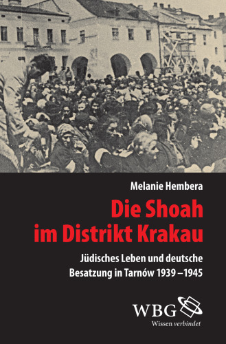 Die Shoah im Distrikt Krakau: Deutsche Besatzung und jüdische Selbstbehauptung in Tarnów 1939-1945
