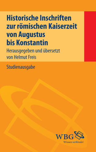 Historische Inschriften zur römischen Kaiserzeit von Augustus bis Konstantin: Übersetzung:Freis, Helmut