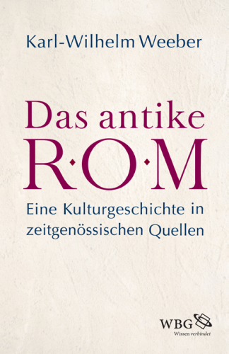 Das antike Rom: Eine Kulturgeschichte in zeitgenössischen Quellen