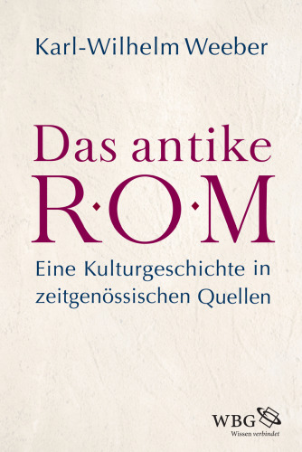 Das antike Rom: Eine Kulturgeschichte in zeitgenössischen Quellen