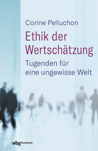 Ethik der Wertschätzung: Tugenden für eine ungewisse Welt