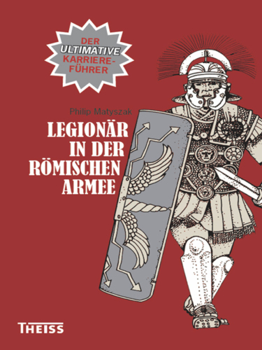 Legionär in der römischen Armee: Der ultimative Karriereführer
