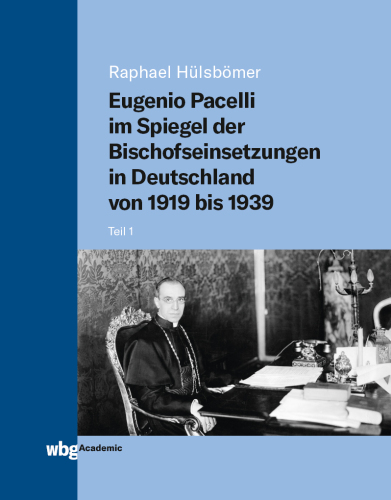 Eugenio Pacelli im Spiegel der Bischofseinsetzungen in Deutschland von 1919 bis 1939