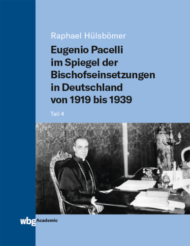 Eugenio Pacelli im Spiegel der Bischofseinsetzungen in Deutschland von 1919 bis 1939: Teil 4