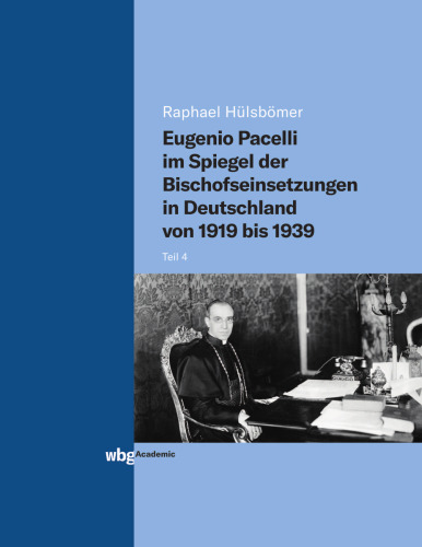 Eugenio Pacelli im Spiegel der Bischofseinsetzungen in Deutschland von 1919 bis 1939: Teil 4