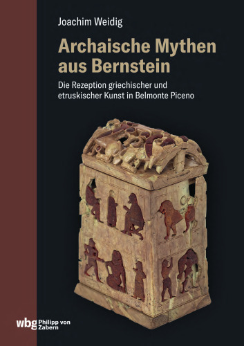 Archaische Mythen aus Bernstein: Die Rezeption griechischer und etruskischer Kunst in Belmonte Piceno