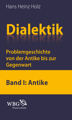 Dialektik: Problemgeschichtevon der Antike bis zurGegenwart. Band I: Antike