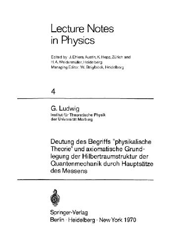 Deutung des Begriffs "physikalische Theorie" und axiomatische Grundlegung der Hilbertraumstruktur der Quantenmechanik durch Hauptsätze des Messens