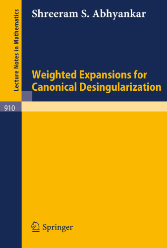 Weighted Expansions for Canonical Desingularization (Lecture Notes in Mathematics, 910)