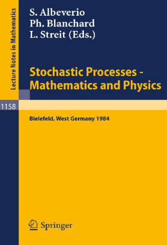 Stochastic Processes - Mathematics and Physics: Proceedings of the 1st BiBoS-Symposium held in Bielefeld, West Germany, September 10-15, 1984 (Lecture Notes in Mathematics, 1158)