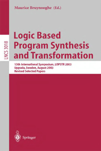 Logic Based Program Synthesis and Transformation: 13th International Symposium LOPSTR 2003, Uppsala, Sweden, August 25-27, 2003, Revised Selected Papers (Lecture Notes in Computer Science, 3018)