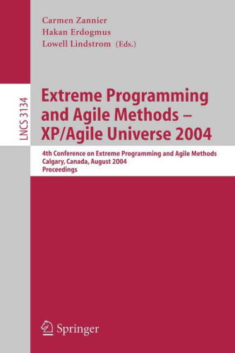 Extreme Programming and Agile Methods - XP/Agile Universe 2004: 4th Conference on Extreme Programming and Agile Methods, Calgary, Canada, August 15-18, 2004. Proceedings